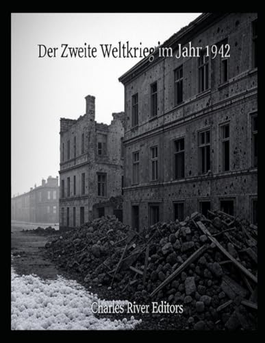 Der Zweite Weltkrieg im Jahr 1942: Die Geschichte des Jahres, in dem die Alliierten das Blatt gegen die Achsenmächte wendeten Der Zweite Weltkrieg im Jahr 1942: Die Geschichte des Jahres, in dem die Alliierten das Blatt gegen die Achsenmächte wendeten von Independently published