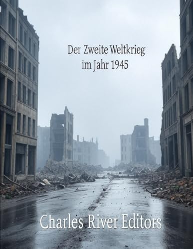Der Zweite Weltkrieg im Jahr 1945: Die Geschichte der Kämpfe und Konferenzen im letzten Jahr des Krieges Der Zweite Weltkrieg im Jahr 1945: Die Geschichte der Kämpfe und Konferenzen im letzten Jahr des Krieges von Independently published