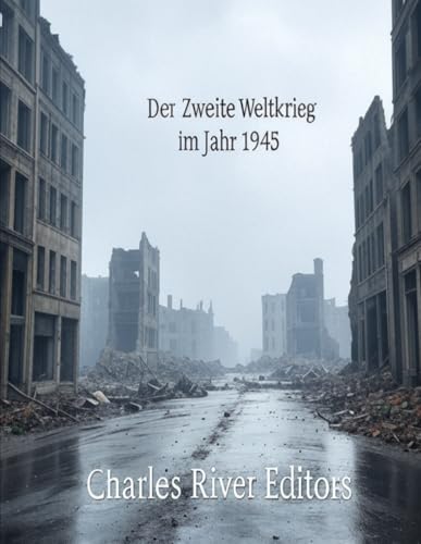 Der Zweite Weltkrieg im Jahr 1945: Die Geschichte der Kämpfe und Konferenzen im letzten Jahr des Krieges Der Zweite Weltkrieg im Jahr 1945: Die Geschichte der Kämpfe und Konferenzen im letzten Jahr des Krieges von Independently published