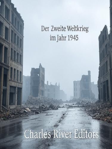 Der Zweite Weltkrieg im Jahr 1945: Die Geschichte der Kämpfe und Konferenzen im letzten Jahr des Krieges Der Zweite Weltkrieg im Jahr 1945: Die Geschichte der Kämpfe und Konferenzen im letzten Jahr des Krieges von Independently published