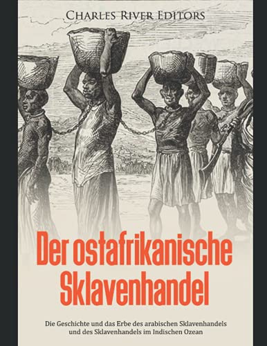 Der ostafrikanische Sklavenhandel: Die Geschichte und das Erbe des arabischen Sklavenhandels und des Sklavenhandels im Indischen Ozean Der ostafrikanische Sklavenhandel: Die Geschichte und das Erbe des arabischen Sklavenhandels und des Sklavenhandels im Indischen Ozean von Independently published