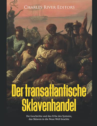 Der transatlantische Sklavenhandel: Die Geschichte und das Erbe des Systems, das Sklaven in die Neue Welt brachte Der transatlantische Sklavenhandel: Die Geschichte und das Erbe des Systems, das Sklaven in die Neue Welt brachte von Independently published