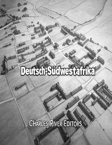 Deutsch-Südwestafrika: Geschichte und Erbe von Deutschlands größter afrikanischer Kolonie Deutsch-Südwestafrika: Geschichte und Erbe von Deutschlands größter afrikanischer Kolonie von Independently published