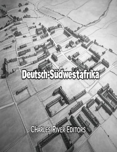 Deutsch-Südwestafrika: Geschichte und Erbe von Deutschlands größter afrikanischer Kolonie Deutsch-Südwestafrika: Geschichte und Erbe von Deutschlands größter afrikanischer Kolonie von Independently published