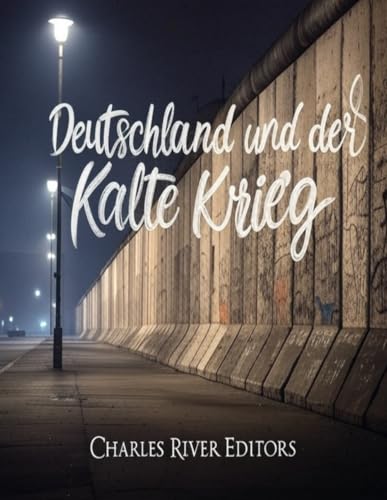 Deutschland und der Kalte Krieg: Die Geschichte und das Erbe der Teilung zwischen Ost- und Westdeutschland Deutschland und der Kalte Krieg: Die Geschichte und das Erbe der Teilung zwischen Ost- und Westdeutschland von Independently published