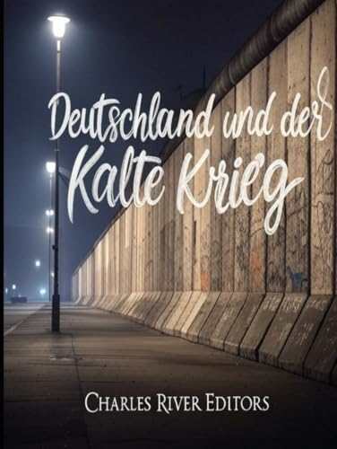 Deutschland und der Kalte Krieg: Die Geschichte und das Erbe der Teilung zwischen Ost- und Westdeutschland Deutschland und der Kalte Krieg: Die Geschichte und das Erbe der Teilung zwischen Ost- und Westdeutschland von Independently published