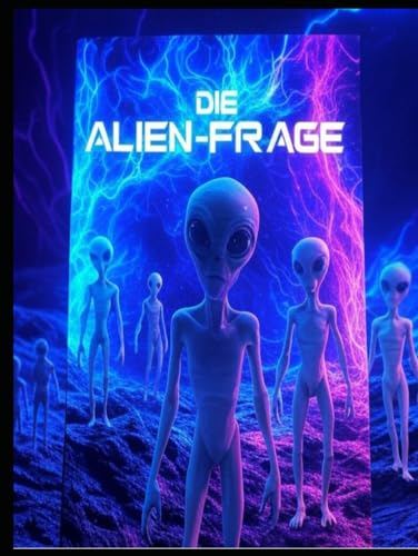 Die Alien-Frage: Die Geschichte der Debatte und der Suche nach Außerirdischen Die Alien-Frage: Die Geschichte der Debatte und der Suche nach Außerirdischen von Independently published