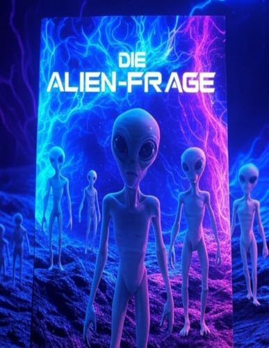 Die Alien-Frage: Die Geschichte der Debatte und der Suche nach Außerirdischen Die Alien-Frage: Die Geschichte der Debatte und der Suche nach Außerirdischen von Independently published