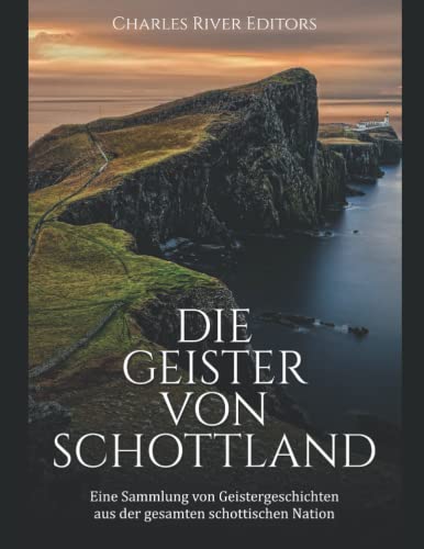 Die Geister von Schottland: Eine Sammlung von Geistergeschichten aus der gesamten schottischen Nation