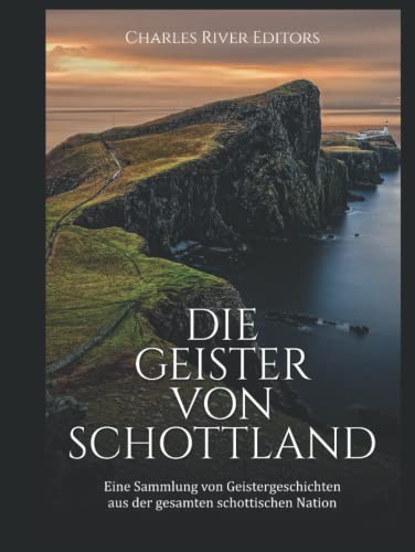 Die Geister von Schottland: Eine Sammlung von Geistergeschichten aus der gesamten schottischen Nation von Independently published