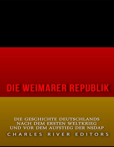 Die Weimarer Republik: Die Geschichte Deutschlands nach dem Ersten Weltkrieg und vor dem Aufstieg der NSDAP Die Weimarer Republik: Die Geschichte Deutschlands nach dem Ersten Weltkrieg und vor dem Aufstieg der NSDAP von Independently published