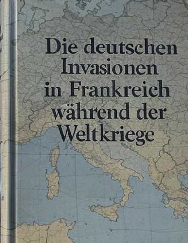 Die deutschen Invasionen in Frankreich während der Weltkriege: Die Geschichte der deutschen Feldzüge im Ersten und Zweiten Weltkrieg Die deutschen Invasionen in Frankreich während der Weltkriege: Die Geschichte der deutschen Feldzüge im Ersten und Zweiten Weltkrieg von Independently published