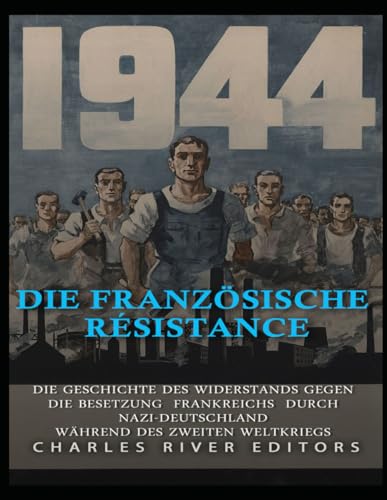 Die französische Résistance: Die Geschichte des Widerstands gegen die Besetzung Frankreichs durch Nazi-Deutschland während des Zweiten Weltkriegs Die französische Résistance: Die Geschichte des Widerstands gegen die Besetzung Frankreichs durch Nazi-Deutschland während des Zweiten Weltkriegs von Independently published