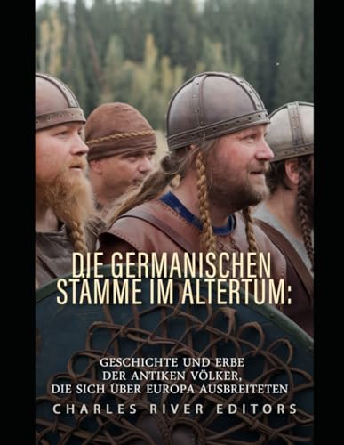 Die germanischen Stämme im Altertum: Geschichte und Erbe der antiken Völker, die sich über Europa ausbreiteten Die germanischen Stämme im Altertum: Geschichte und Erbe der antiken Völker, die sich über Europa ausbreiteten von Independently published