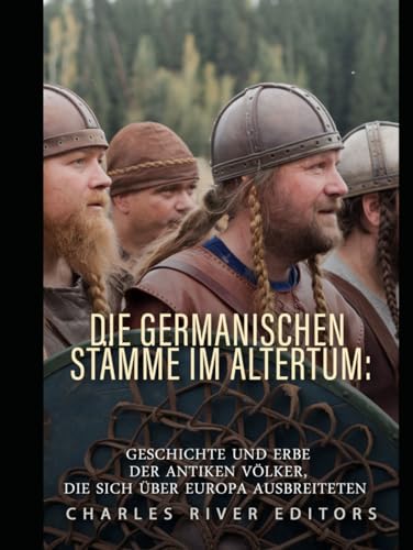 Die germanischen Stämme im Altertum: Geschichte und Erbe der antiken Völker, die sich über Europa ausbreiteten Die germanischen Stämme im Altertum: Geschichte und Erbe der antiken Völker, die sich über Europa ausbreiteten von Independently published