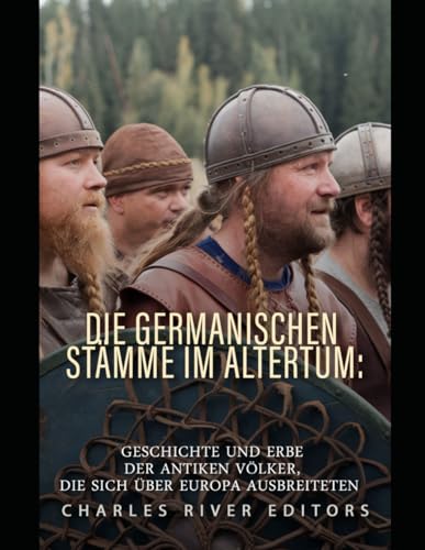 Die germanischen Stämme im Altertum: Geschichte und Erbe der antiken Völker, die sich über Europa ausbreiteten Die germanischen Stämme im Altertum: Geschichte und Erbe der antiken Völker, die sich über Europa ausbreiteten von Independently published