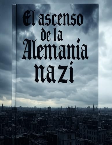 El ascenso de la Alemania nazi: La historia de los acontecimientos que llevaron a Adolf Hitler al poder El ascenso de la Alemania nazi: La historia de los acontecimientos que llevaron a Adolf Hitler al poder von Independently published