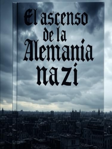 El ascenso de la Alemania nazi: La historia de los acontecimientos que llevaron a Adolf Hitler al poder El ascenso de la Alemania nazi: La historia de los acontecimientos que llevaron a Adolf Hitler al poder von Independently published
