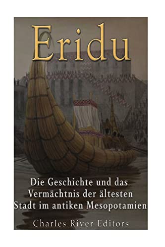 Eridu: Die Geschichte und das Vermächtnis der ältesten Stadt im antiken Mesopotamien Eridu: Die Geschichte und das Vermächtnis der ältesten Stadt im antiken Mesopotamien von CREATESPACE