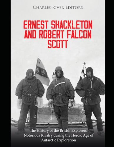 Ernest Shackleton and Robert Falcon Scott: The History of the British Explorers’ Notorious Rivalry during the Heroic Age of Antarctic Exploration Ernest Shackleton and Robert Falcon Scott: The History of the British Explorers’ Notorious Rivalry during the Heroic Age of Antarctic Exploration von Independently published