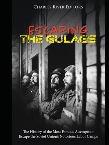 Escaping the Gulags: The History of the Most Famous Attempts to Escape the Soviet Union’s Notorious Labor Camps Escaping the Gulags: The History of the Most Famous Attempts to Escape the Soviet Union’s Notorious Labor Camps von Independently published