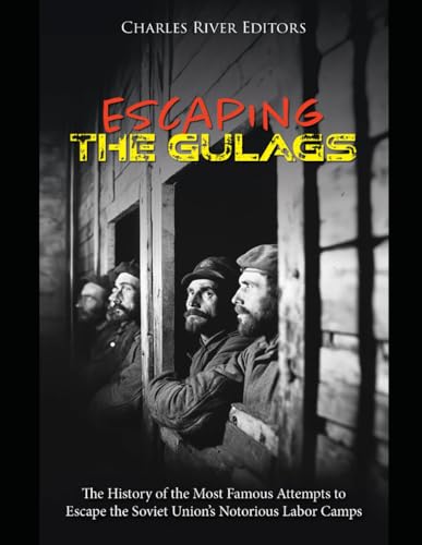 Escaping the Gulags: The History of the Most Famous Attempts to Escape the Soviet Union’s Notorious Labor Camps Escaping the Gulags: The History of the Most Famous Attempts to Escape the Soviet Union’s Notorious Labor Camps von Independently published