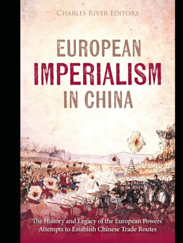 European Imperialism in China: The History and Legacy of the European Powers’ Attempts to Establish Chinese Trade Routes European Imperialism in China: The History and Legacy of the European Powers’ Attempts to Establish Chinese Trade Routes von Independently published