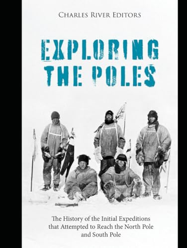 Exploring the Poles: The History of the Initial Expeditions that Attempted to Reach the North Pole and South Pole Exploring the Poles: The History of the Initial Expeditions that Attempted to Reach the North Pole and South Pole von Independently published