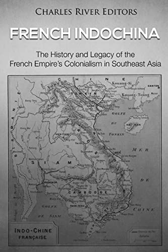 French Indochina: The History and Legacy of the French Empire’s Colonialism in Southeast Asia French Indochina: The History and Legacy of the French Empire’s Colonialism in Southeast Asia von CREATESPACE