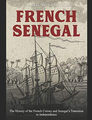French Senegal: The History of the French Colony and Senegal’s Transition to Independence French Senegal: The History of the French Colony and Senegal’s Transition to Independence von Independently Published