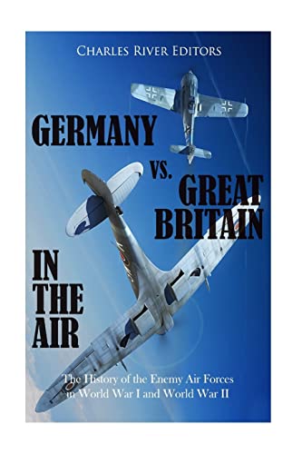 Germany vs. Great Britain in the Air: The History of the Enemy Air Forces in World War I and World War II Germany vs. Great Britain in the Air: The History of the Enemy Air Forces in World War I and World War II von CREATESPACE