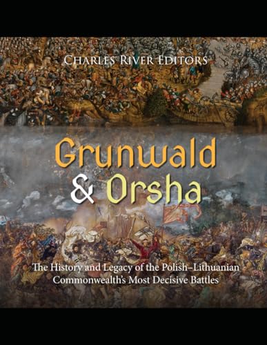 Grunwald and Orsha: The History and Legacy of the Polish–Lithuanian Commonwealth’s Most Decisive Battles Grunwald and Orsha: The History and Legacy of the Polish–Lithuanian Commonwealth’s Most Decisive Battles von Independently published