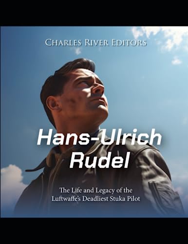Hans-Ulrich Rudel: The Life and Legacy of the Luftwaffe’s Deadliest Stuka Pilot Hans-Ulrich Rudel: The Life and Legacy of the Luftwaffe’s Deadliest Stuka Pilot von Independently published