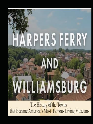 Harpers Ferry and Williamsburg: The History of the Towns that Became America’s Most Famous Living Museums Harpers Ferry and Williamsburg: The History of the Towns that Became America’s Most Famous Living Museums von Independently published