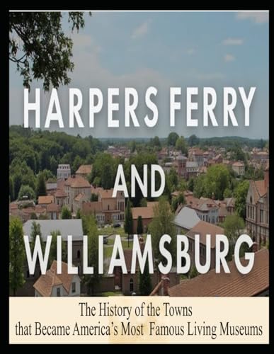 Harpers Ferry and Williamsburg: The History of the Towns that Became America’s Most Famous Living Museums Harpers Ferry and Williamsburg: The History of the Towns that Became America’s Most Famous Living Museums von Independently published