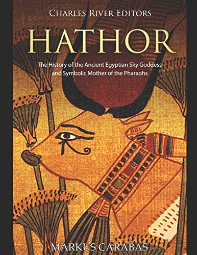 Hathor: The History of the Ancient Egyptian Sky Goddess and Symbolic Mother of the Pharaohs Hathor: The History of the Ancient Egyptian Sky Goddess and Symbolic Mother of the Pharaohs von Independently Published