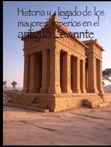 Historia y legado de los mayores imperios en el antiguo Levante Historia y legado de los mayores imperios en el antiguo Levante von Independently published