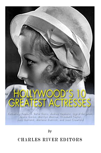 Hollywood’s 10 Greatest Actresses: Katharine Hepburn, Bette Davis, Audrey Hepburn, Ingrid Bergman, Greta Garbo, Marilyn Monroe, Elizabeth Taylor, Judy Garland, Marlene Dietrich, and Joan Crawford von CREATESPACE