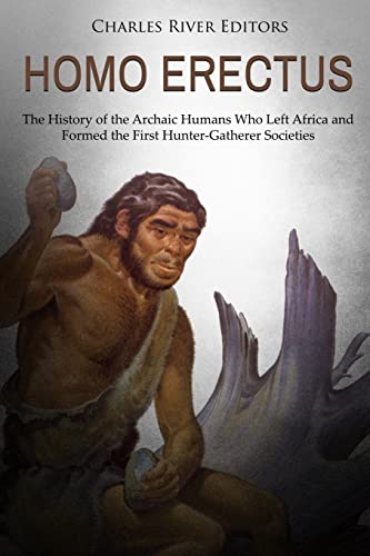 Homo erectus: The History of the Archaic Humans Who Left Africa and Formed the First Hunter-Gatherer Societies Homo erectus: The History of the Archaic Humans Who Left Africa and Formed the First Hunter-Gatherer Societies von CREATESPACE