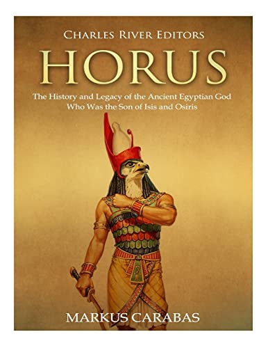 Horus: The History and Legacy of the Ancient Egyptian God Who Was the Son of Isis and Osiris Horus: The History and Legacy of the Ancient Egyptian God Who Was the Son of Isis and Osiris von CREATESPACE