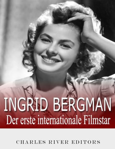 Ingrid Bergman: Der erste internationale Filmstar Ingrid Bergman: Der erste internationale Filmstar von Independently published