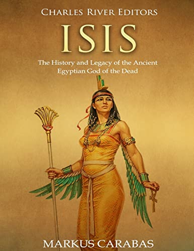 Isis: The History and Legacy of the Ancient Egyptian God of the Dead Isis: The History and Legacy of the Ancient Egyptian God of the Dead von CREATESPACE