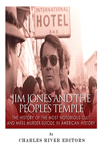 Jim Jones and the Peoples Temple: The History of the Most Notorious Cult and Mass Murder-Suicide in American History Jim Jones and the Peoples Temple: The History of the Most Notorious Cult and Mass Murder-Suicide in American History