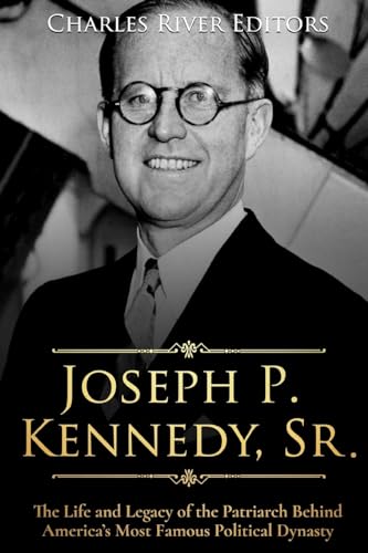 Joseph P. Kennedy, Sr.: The Life and Legacy of the Patriarch Behind America’s Most Famous Political Dynasty Joseph P. Kennedy, Sr.: The Life and Legacy of the Patriarch Behind America’s Most Famous Political Dynasty von CREATESPACE
