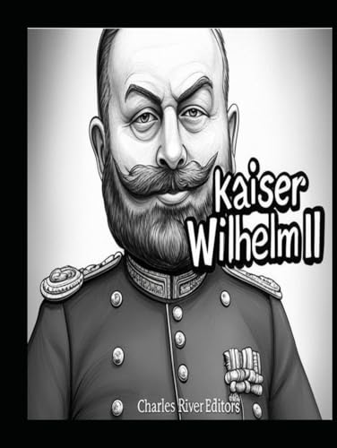 Kaiser Wilhelm II: Das Leben und Vermächtnis des deutschen Kaisers im Ersten Weltkrieg Kaiser Wilhelm II: Das Leben und Vermächtnis des deutschen Kaisers im Ersten Weltkrieg von Independently published