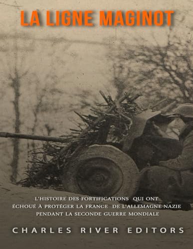 La ligne Maginot: L'histoire des fortifications qui ont échoué à protéger la France de l'Allemagne nazie pendant la Seconde Guerre mondiale La ligne Maginot: L'histoire des fortifications qui ont échoué à protéger la France de l'Allemagne nazie pendant la Seconde Guerre mondiale von Independently published