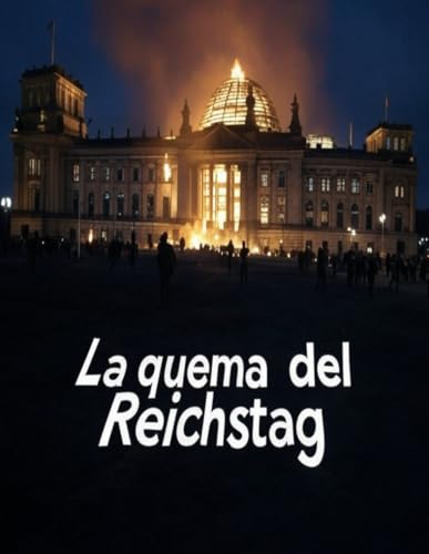 La quema del Reichstag: La historia del polémico incendio que condujo al ascenso de la Alemania nazi La quema del Reichstag: La historia del polémico incendio que condujo al ascenso de la Alemania nazi von Independently published