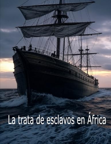 La trata de esclavos en África: Historia y legado de la trata transatlántica de esclavos y de la trata de esclavos en África Oriental a través del Océano Índico La trata de esclavos en África: Historia y legado de la trata transatlántica de esclavos y de la trata de esclavos en África Oriental a través del Océano Índico von Independently published