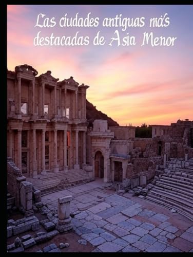 Las ciudades antiguas más destacadas de Asia Menor: Historia y legado de las influyentes ciudades que dominaron la región en la Antigüedad Las ciudades antiguas más destacadas de Asia Menor: Historia y legado de las influyentes ciudades que dominaron la región en la Antigüedad von Independently published