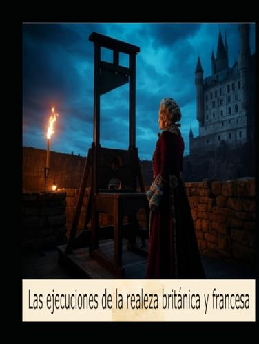 Las ejecuciones de la realeza británica y francesa: Las vidas de los miembros de la realeza que fueron ejecutados en Inglaterra y Francia Las ejecuciones de la realeza británica y francesa: Las vidas de los miembros de la realeza que fueron ejecutados en Inglaterra y Francia von Independently published